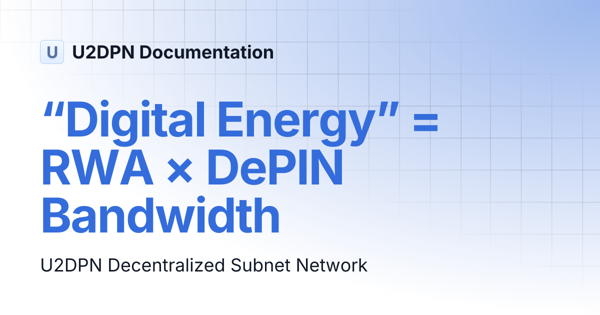 “Digital Energy” = RWA × DePIN Bandwidth | U2DPN Documentation